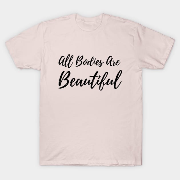 All Bodies Are Beautiful T-Shirt by Empowerment Through Designs